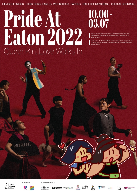 poster of Pride at Eaton event for 2022, with a red background of a diverse range of people in black outfits (with personal accessories such as a dog, a colourful suit, holding a fan, a plant) walking to the right. the protagonists of macaroni soup are in the bottom right, also in black apparel (with accessories in the colours of their original outfit) and heading the same way. the text is as below:
"Film screenings, exhibitions, panels, workshops, parties, pride room package, special cocktails, Pride At Eaton 2022 - Queer Kin, Love Walks In 10.06 - 03.07.
Join us in honoring 53 years of Queer Pride for a month long celebration of love, diversity, inersectionality, solidarity, and queer kinship. Free Access to Asian LGBTQ+ Streaming Platform, GagaOOLala, Donations to Local Queer Charities. Gender Empowerment and Migrant Pride" the bottom of the poster has event sponsors and their logos.